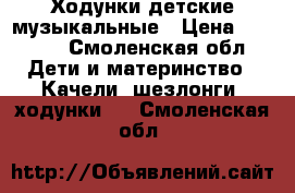 Ходунки детские музыкальные › Цена ­ 1 700 - Смоленская обл. Дети и материнство » Качели, шезлонги, ходунки   . Смоленская обл.